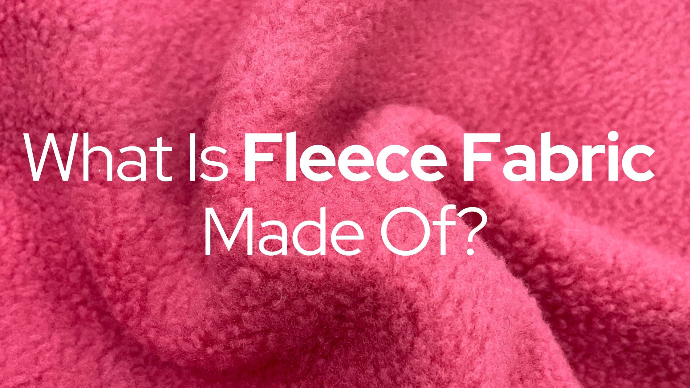 What Is Fleece Fabric Made Of? – Texongo